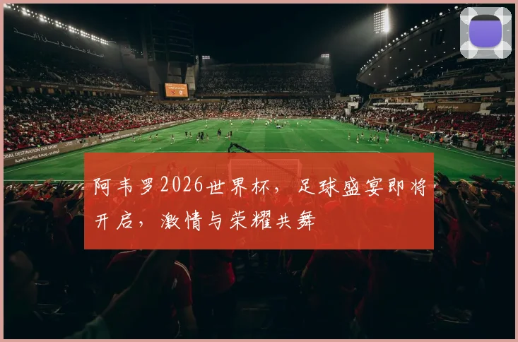 阿韦罗2026世界杯，足球盛宴即将开启，激情与荣耀共舞