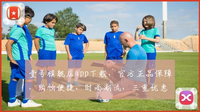 壹号旗舰店app下载，官方正品保障，购物便捷，时尚潮流，三重优惠，快来下载