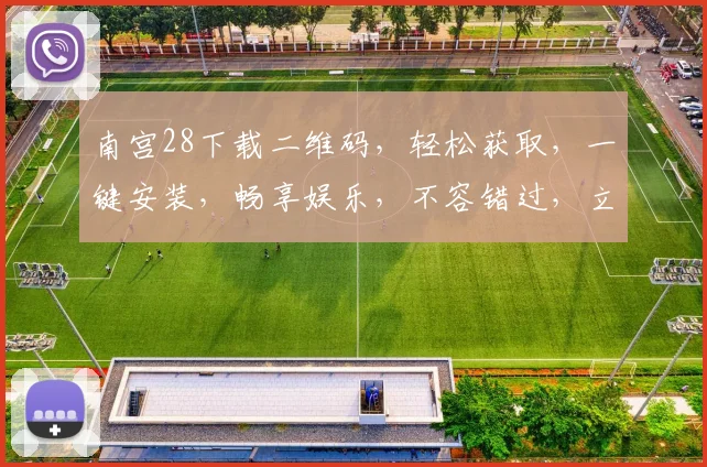 南宫28下载二维码，轻松获取，一键安装，畅享娱乐，不容错过，立即体验