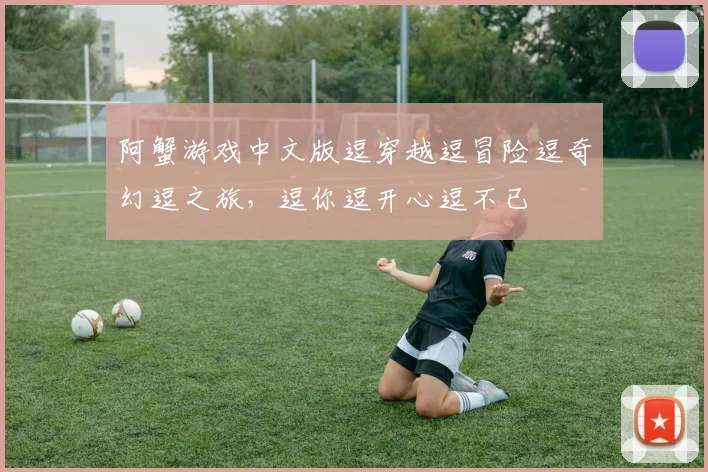阿蟹游戏中文版逗穿越逗冒险逗奇幻逗之旅，逗你逗开心逗不已